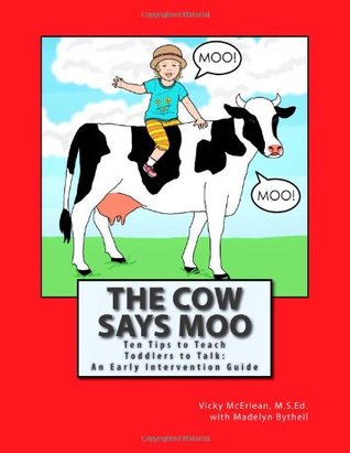 La vaca dice Moo: diez consejos para enseñar a los niños pequeños a hablar: una guía de intervención temprana