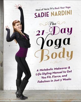 El cuerpo de yoga de 21 días: un cambio de imagen metabólico y estilo de vida manual para conseguir que se ajuste, feroz y fabuloso en sólo 3 semanas