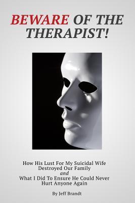 Cuidado con el terapeuta: Cómo su lujuria por mi esposa suicida destruyó a nuestra familia y lo que hice para asegurar que nunca podría lastimar a nadie de nuevo