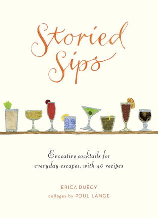Storied Sips: Cócteles evocadores para escapes cotidianos, con 40 recetas