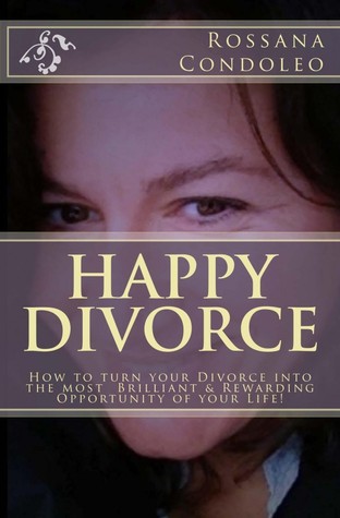 Divorcio Feliz: ¿Cómo convertir su divorcio en la oportunidad más brillante y gratificante de su vida!