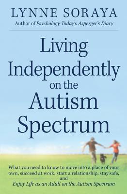 Vivir independientemente en el espectro del autismo: lo que usted necesita saber para moverse en un lugar de su propio, tener éxito en el trabajo, comenzar una relación, permanecer seguro, y disfrutar de la vida como un adulto en el espectro del autismo