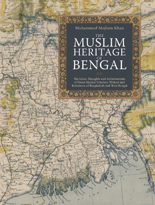 El patrimonio musulmán de Bengala: las vidas, los pensamientos y los logros de los grandes eruditos, escritores y reformadores musulmanes de Bangladesh y Bengala Occidental