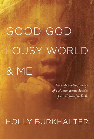 Good God, Lousy World, y yo: El viaje improbable de un activista de los derechos humanos de la incredulidad a la fe