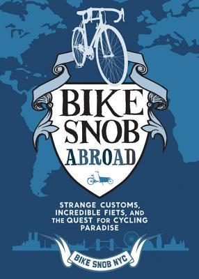 Bike Snob en el Extranjero: Costumbres Extrañas, Fiets Increíbles, y la Búsqueda de Ciclismo Paraíso