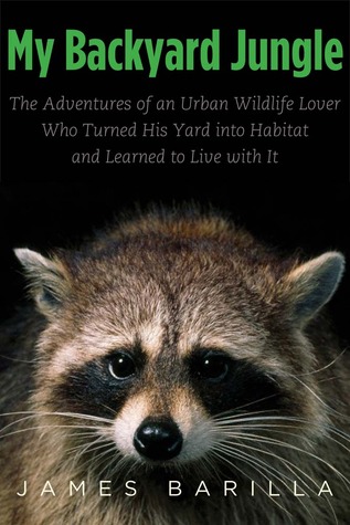 My Backyard Jungle: Las aventuras de un amante de la vida silvestre urbano que convirtió su patio en hábitat y aprendió a vivir con él
