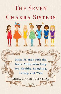 Las Siete Hermanas Chakras: Hagan Amigos con los Aliados Internos que los Mantengan Sanos, Riendo, Amantes y Sabios