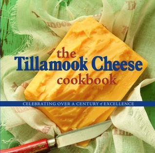 El libro de cocina de queso Tillamook: celebrando más de un siglo de excelencia