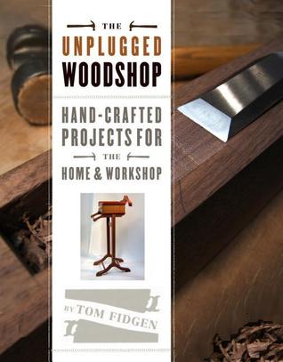 The Unplugged Woodshop: Proyectos hechos a mano para el hogar y el taller