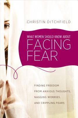 Lo que las mujeres deben saber sobre enfrentar el miedo: Encontrar la libertad de los pensamientos ansiosos, las preocupaciones inquietantes y los miedos paralizantes
