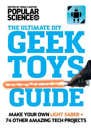 Geek Toys Guide: Hacer un sabre de luz real y 64 otros juguetes increíbles Geek
