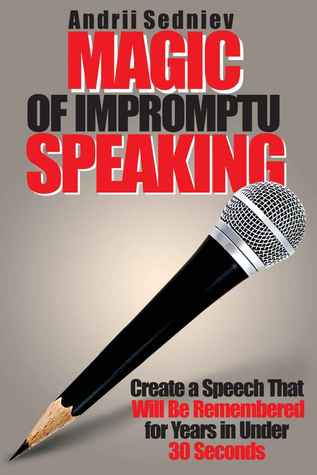Magic of Impromptu Speaking: Crear un discurso que se recordará por años en menos de 30 segundos