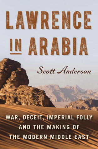 Lawrence en Arabia: guerra, engaño, locura imperial, y la fabricación del Oriente Medio moderno