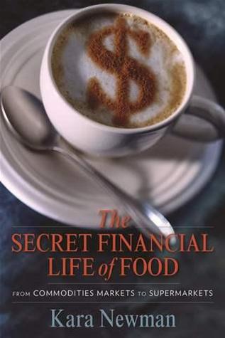 La vida financiera secreta de los alimentos: de los mercados de materias primas a los supermercados (Artes y tradiciones de la tabla: perspectivas sobre la historia culinaria)