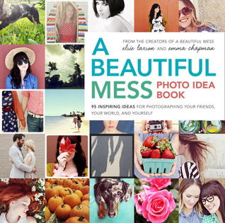 Un hermoso lío Photo Idea Book: 95 Ideas inspiradoras para fotografiar a tus amigos, tu mundo y tú mismo