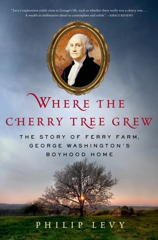 Donde el árbol de la cereza creció: La historia de Ferry Farm, casa de la infancia de George Washington