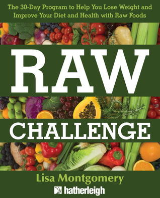 Raw Challenge: El programa de 30 días para ayudarle a perder peso y mejorar su dieta y salud con los alimentos crudos