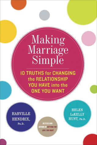 Haciendo el matrimonio simple: Diez verdades para cambiar la relación que tienes en la que quieres