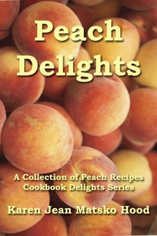 Peach Delights Cookbook Una colección de recetas de melocotón