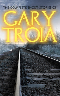 Las historias cortas completas de Gary Troia