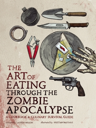 El arte de comer a través del Apocalipsis Zombie: un libro de cocina y una guía de supervivencia culinaria