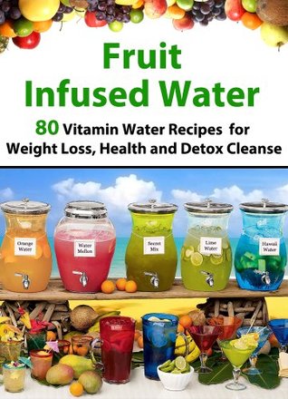 Agua de la fruta infundida - 80 recetas del agua de la vitamina para la pérdida del peso, la salud y la desintoxicación limpian (agua de la vitamina, agua infundida de la fruta, remedios naturales herbarios, dieta del Detox,