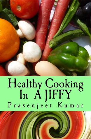 Cocinar sano en un Jiffy: El No Fad completo, ningún manual de la dieta