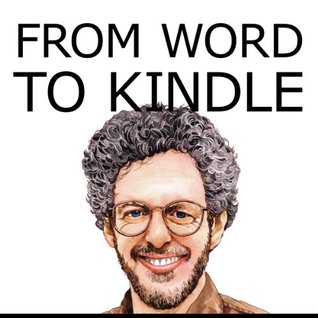 De Word a Kindle: Auto publicación de su libro Kindle con Microsoft Word, o consejos y secretos para el formato de su texto en MS Word y la conversión de su documento a un Kindle Ebook