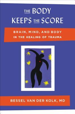 El cuerpo mantiene la puntuación: cerebro, mente y cuerpo en la curación del trauma