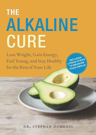 La cura alcalina: perder peso, ganar energía, sentirse joven y mantenerse sano para el resto de su vida