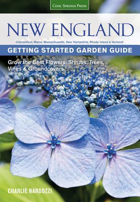 Nueva Inglaterra Guía de Jardinería: Crezca las Mejores Flores, Arbustos, Árboles, Vides y Groundcovers - Connecticut, Maine, Massachusetts, Nueva Hampshire, Rhode Island, Vermont