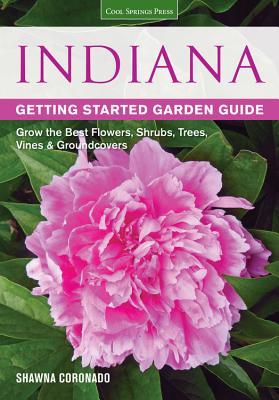 Indiana Guía de Jardinería: Crezca las Mejores Flores, Arbustos, Árboles, Viñas y Revestimientos