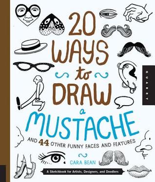 20 maneras de dibujar un bigote y 44 otras caras y características divertidas: Un cuaderno de bosquejo para los artistas, los diseñadores, y Doodlers