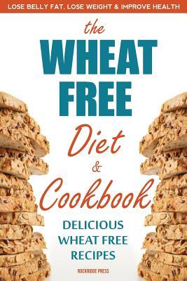 Wheat Free Diet & Cookbook: Pierda la grasa del vientre, pierda peso y mejore la salud con deliciosas recetas de trigo gratis