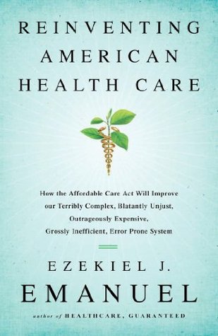 Reinventando la atención de salud estadounidense: cómo la Ley de Cuidado de Salud Asequible mejorará nuestro sistema terriblemente complejo, descaradamente injusto, exageradamente caro, muy ineficiente y propenso a errores