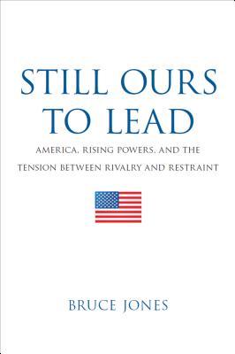Todavía es nuestro el liderazgo: América, las potencias en ascenso y la tensión entre la rivalidad y la restricción