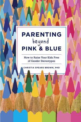 Parenting Beyond Pink & Blue: Cómo criar a sus hijos libres de estereotipos de género