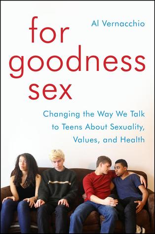 Para la bondad Sexo: Cambiando la manera en que hablamos con los adolescentes acerca de la sexualidad, los valores y la salud