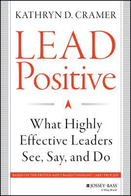 Lead Positive: Lo que los líderes altamente eficaces ven, dicen y hacen