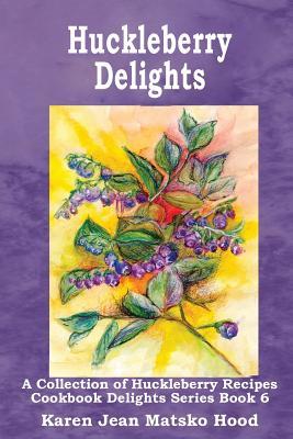 Huckleberry Delights Cookbook: Una colección de Huckleberry Recipes