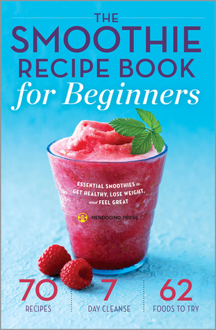 Libro de la receta de Smoothie para principiantes: Smoothies esenciales para conseguir sano, para perder el peso, y para sentirse grande