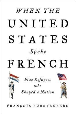 Cuando los Estados Unidos hablaron francés: Cinco refugiados que formaron una nación