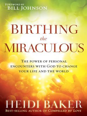 El parto de los milagrosos: El poder de los encuentros personales con Dios para cambiar tu vida y el mundo