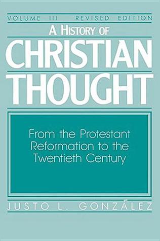 Una Historia del Pensamiento Cristiano Volumen III: De la Reforma Protestante al Siglo XX