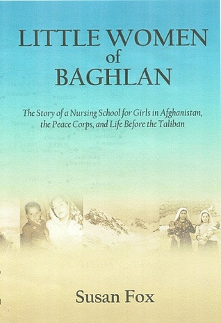 Pequeñas mujeres de Baghlan: la historia de una escuela de enfermería para niñas en Afganistán, el Cuerpo de Paz y la vida ante los talibanes