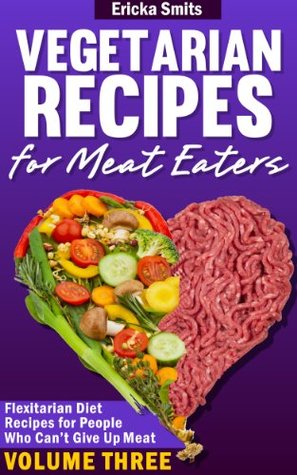 Recetas vegetarianas para comedores de carne: Recetas de dieta flexiva para las personas que no pueden renunciar a la carne (Vol. 3)