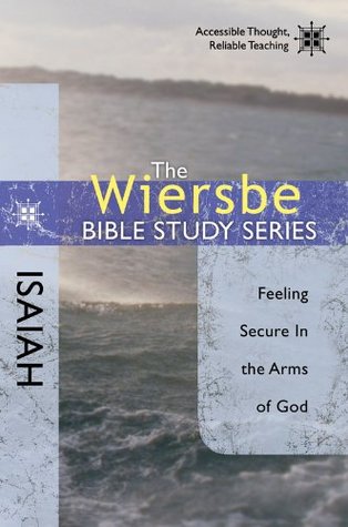 La Serie de Estudio Bíblico de Wiersbe: Isaías: El sentirse seguro en los brazos de Dios (Estudio de la Biblia de Wiersbe