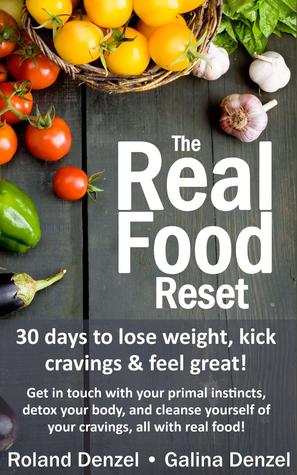 El Real Food Reset: ¡30 días para perder peso, patear los antojos y sentirse bien !: ¡Póngase en contacto con sus instintos primitivos, desintoxique su cuerpo y limpíese de los antojos, todos con comida real!