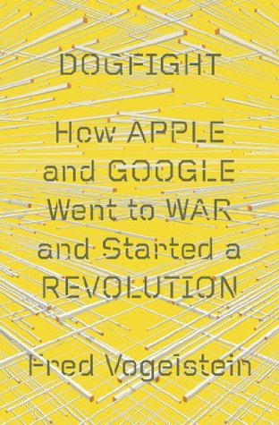 Dogfight: Cómo Apple y Google fueron a la guerra y comenzó una revolución