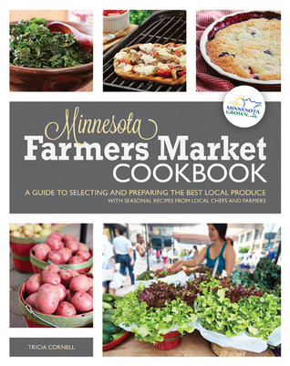El Libro de cocina de Minnesota Farmers Market: Guía para seleccionar y preparar los mejores productos locales con recetas de temporada de los cocineros locales y los agricultores